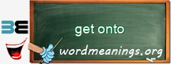 WordMeaning blackboard for get onto